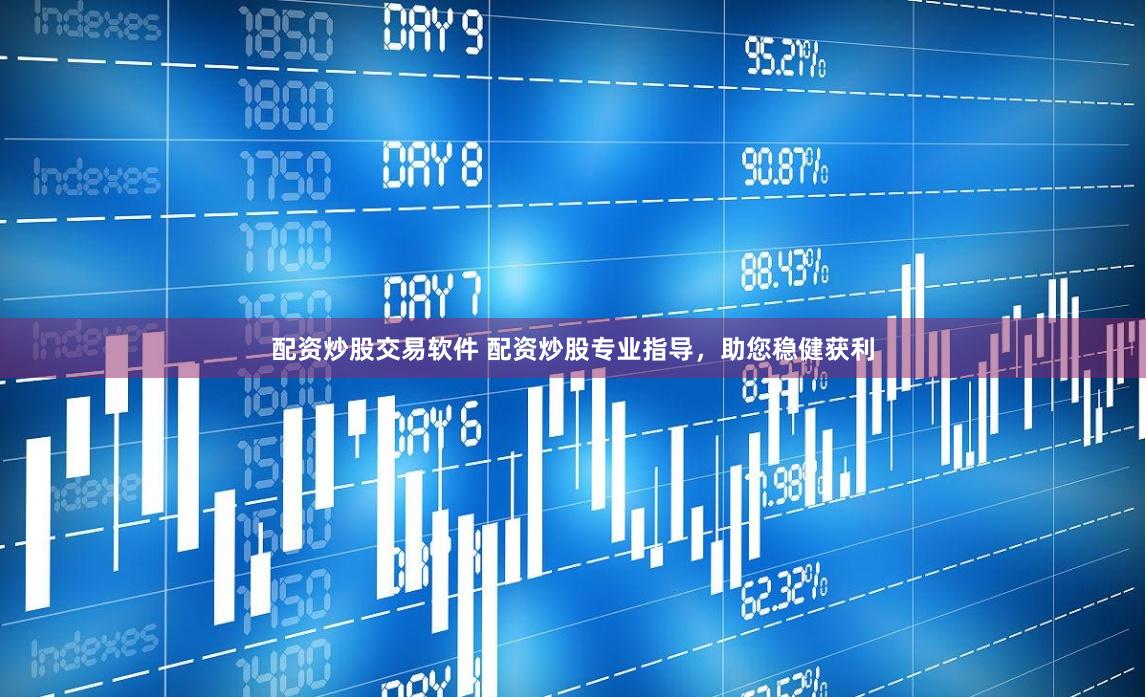 配资炒股交易软件 配资炒股专业指导，助您稳健获利
