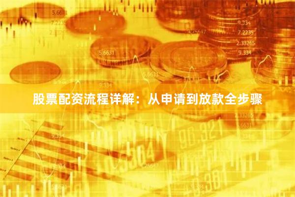 股票配资流程详解：从申请到放款全步骤