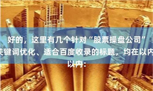 好的，这里有几个针对“股票操盘公司”关键词优化、适合百度收录的标题，均在以内：
