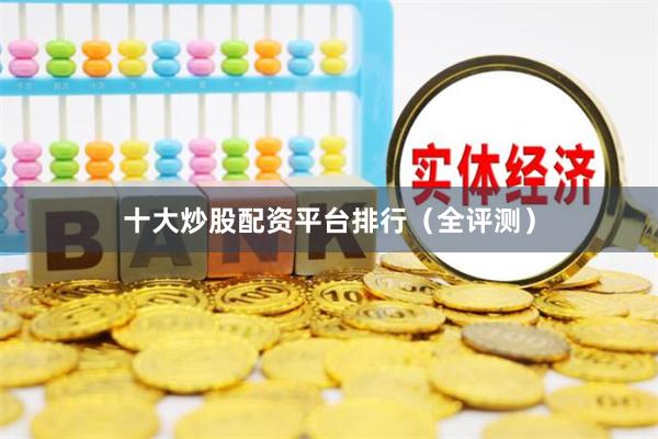 十大炒股配资平台排行(全评测)