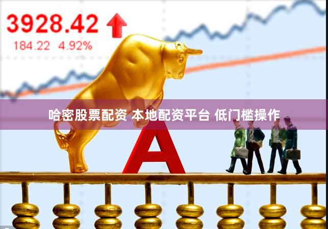 哈密股票配资 本地配资平台 低门槛操作