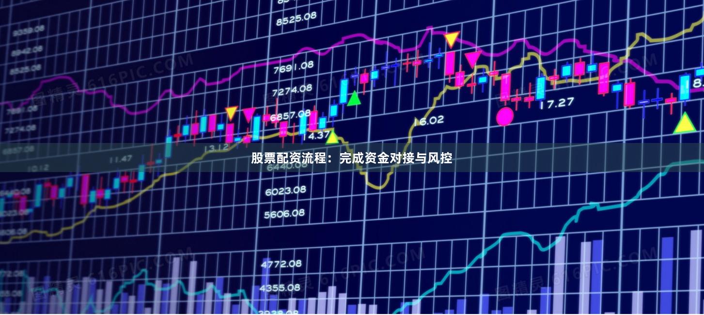 股票配资流程:完成资金对接与风控